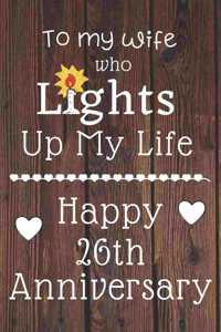 To my wife who lights up my life Happy 26th Anniversary: 26 Year Old Anniversary Gift Journal / Notebook / Diary / Unique Greeting Card Alternative