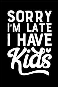 Sorry I'm Late I have Kids