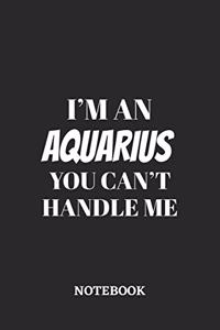 I'm a Aquarius You can't handle me Notebook
