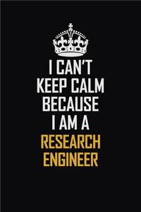 I Can't Keep Calm Because I Am A Research Engineer