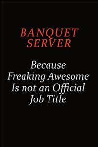 Banquet Server Because Freaking Awesome Is Not An Official Job Title