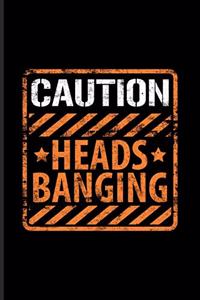 Caution Heads Banging