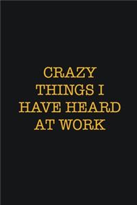 Crazy Things I have heard at work