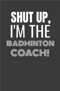 Shut Up I'm the Badminton Coach