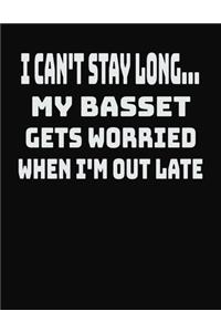 I Can't Stay Long... My Basset Gets Worried When I'm Out Late