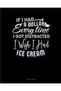 If I Had A Dollar For Everytime I Got Distracted. I Wish I Had Some Ice Cream
