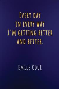 Every Day in Every Way I'm Getting Better and Better Emile Coue