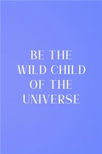 Be The Wild Child Of The Universe
