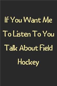 If You Want Me To Listen To You Talk About Field Hockey