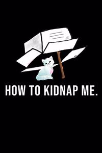 Funny How To Kidnap Me Notebook