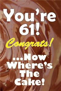 You're 61! Congrats! ...Now Where's The Cake!