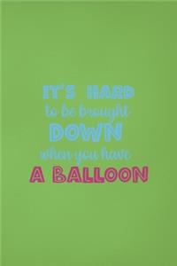 It's Hard To Be Brought Down When You Have A Balloon