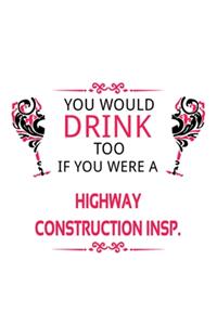 You Would Drink Too If You Were A Highway Construction Insp.