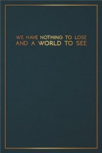 We Have Nothing to Lose and a World to See