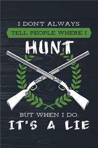 I Don't Always Tell People Where I Hunt But When I Do It's A Lie