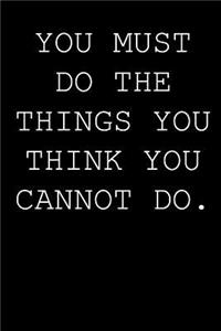 You must do the things you think you cannot do.