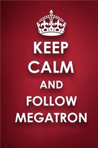 Keep Calm And Follow Megatron