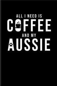 All I Need Is Coffee and My Aussie