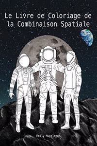 Livre de Coloriage de la Combinaison Spatiale: Combinaisons Spatiales Détaillées Avec Précision de la NASA, SpaceX, Boeing et Plus - The Spacesuit Coloring Book (French)