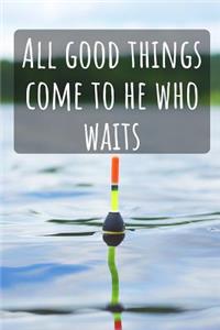 All Good Things Come to He Who Waits