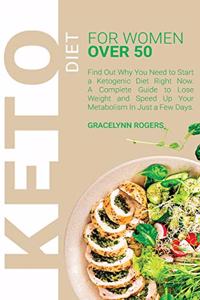 Keto Diet for Women Over 50: Find Out Why You Need to Start a Ketogenic Diet Right Now. A Complete Guide to Lose Weight and Speed Up Your Metabolism In Just a Few Days.