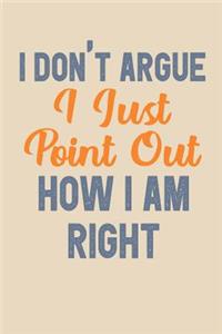 I Don't Argue I Just Point Out How I Am Right