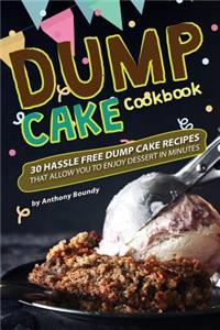 Dump Cake Cookbook: 30 Hassle Free Dump Cake Recipes That Allow You to Enjoy Dessert in Minutes