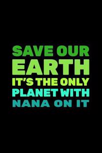 Save Our Earth It's The Only Planet With Nana On It
