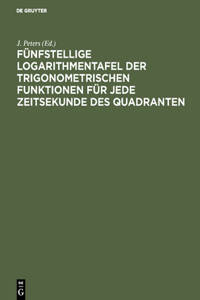 Fünfstellige Logarithmentafel der trigonometrischen Funktionen für jede Zeitsekunde des Quadranten