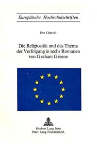 Die Religiositaet und das Thema der Verfolgung in sechs Romanen von Graham Greene