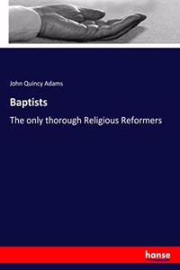 Baptists: The only thorough Religious Reformers