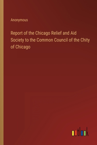 Report of the Chicago Relief and Aid Society to the Common Council of the Chity of Chicago
