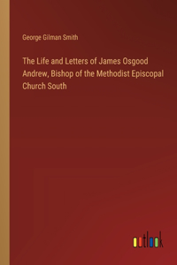 The Life and Letters of James Osgood Andrew, Bishop of the Methodist Episcopal Church South