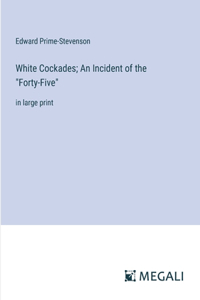 White Cockades; An Incident of the "Forty-Five": in large print