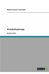 Wirtschaftsspionage. Mittel, Methoden Und Praventionsmoglichkeiten