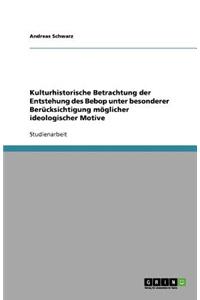 Kulturhistorische Betrachtung der Entstehung des Bebop unter besonderer Berücksichtigung möglicher ideologischer Motive