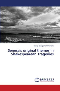 Seneca's original themes in Shakespearean Tragedies