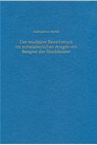 Der Mudejare Bauschmuck Im Mittelalterlichen Aragon Am Beispiel Der Stuckfenster: Eine Untersuchung Der Spanisch-Islamischen Und Christlichen Elemente