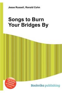 Songs to Burn Your Bridges by