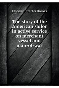 The Story of the American Sailor in Active Service on Merchant Vessel and Man-Of-War