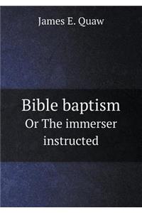 Bible Baptism or the Immerser Instructed