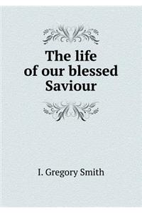 The Life of Our Blessed Saviour