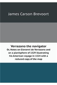 Verrazano the navigator Or, Notes on Giovanni de Verrazano and on a planisphere of 1529 illustrating his American voyage in 1524 with a reduced copy of the map