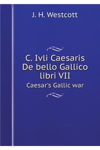 C. Ivli Caesaris de Bello Gallico Libri VII Caesar's Gallic War