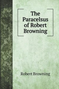 The Paracelsus of Robert Browning