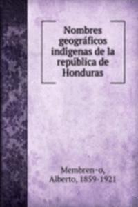 Nombres geograficos indigenas de la republica de Honduras