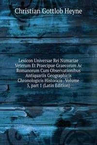 Lexicon Universae Rei Numariae Veterum Et Praecipue Graecorum Ac Romanorum Cum Observationibus Antiquariis Geographicis Chronologicis Historicis . Volume 5, part 1 (Latin Edition)
