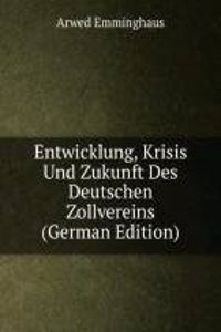 Entwicklung, Krisis Und Zukunft Des Deutschen Zollvereins (German Edition)