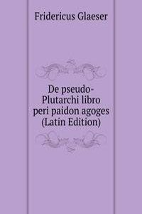De pseudo-Plutarchi libro peri paidon agoges (Latin Edition)