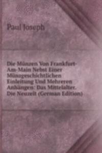 Die Munzen Von Frankfurt-Am-Main Nebst Einer Munzgeschichtlichen Einleitung Und Mehreren Anhangen: Das Mittelalter. Die Neuzeit (German Edition)